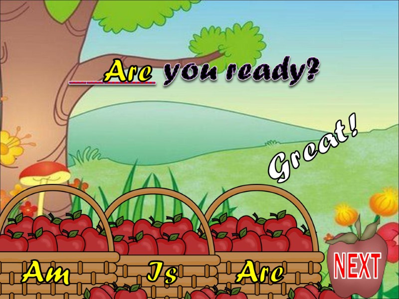 Are  Is  Am _____ you ready? Are  Great! NEXT